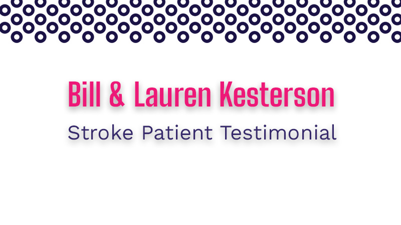 Bill and Lauren Kesterson Stroke Patient Testimonial