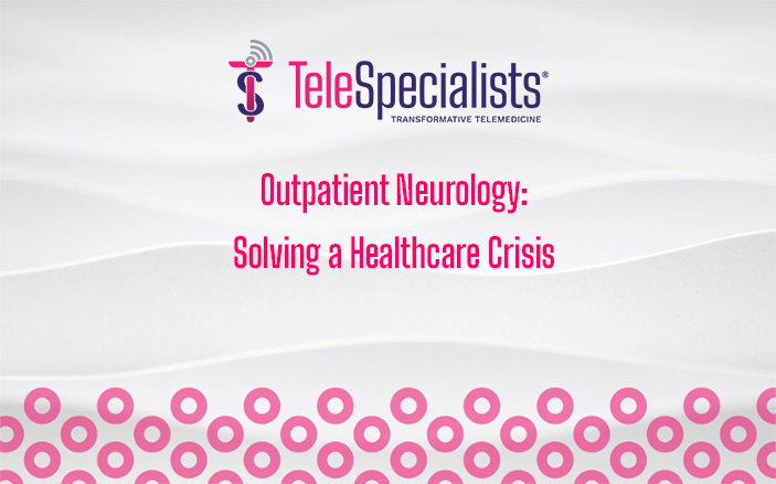 Outpatient Neurology: Solving a Healthcare Crisis