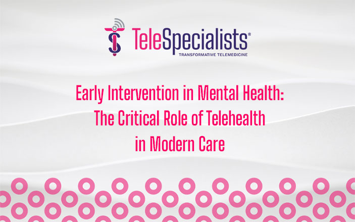 Early Intervention in Mental Health: The Critical Role of Telehealth in Modern Care