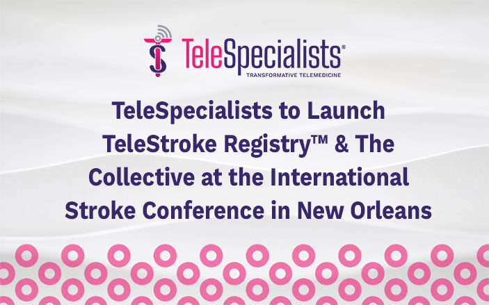 TeleSpecialists to Launch TeleStroke Registry™ & The Collective at the International Stroke Conference in New Orleans
