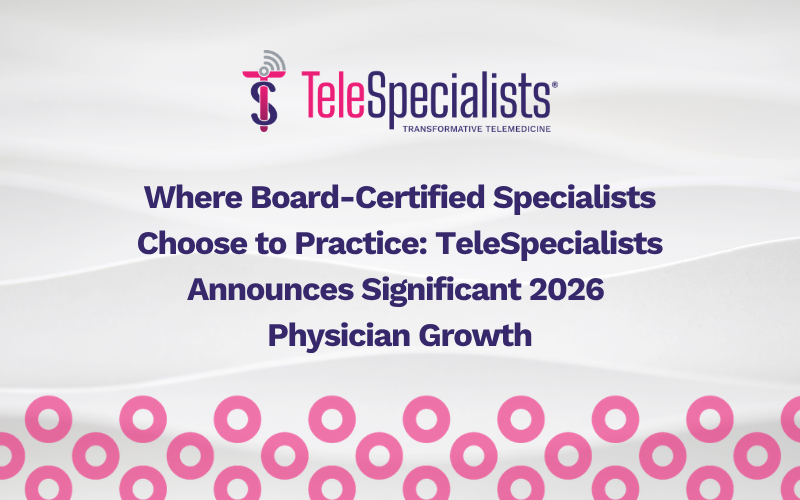 Where Board-Certified Specialists Choose to Practice: TeleSpecialists Announces Significant 2026 Physician Growth