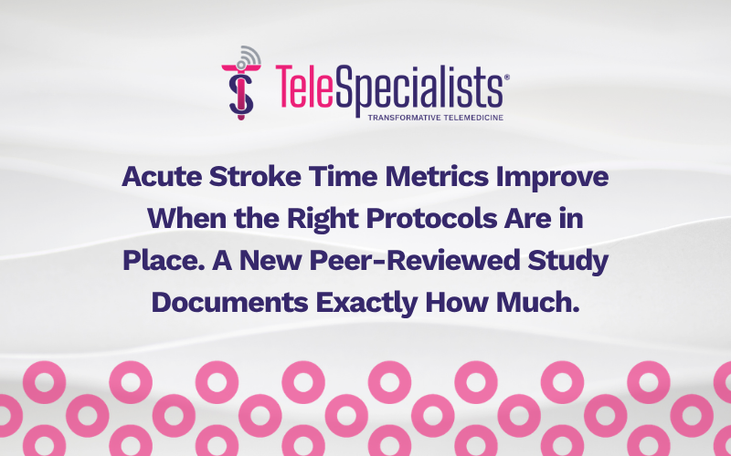 Acute Stroke Time Metrics Improve When the Right Protocols Are in Place. A New Peer-Reviewed Study Documents Exactly How Much.