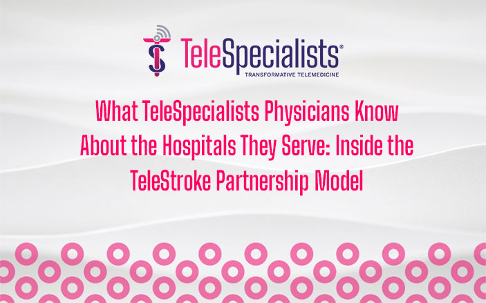What TeleSpecialists Physicians Know About the Hospitals They Serve: Inside the TeleStroke Partnership Model