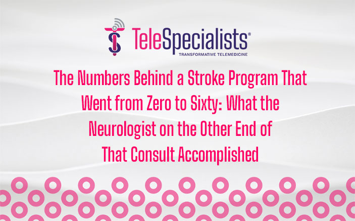 The Numbers Behind a Stroke Program That Went from Zero to Sixty: What the Neurologist on the Other End of That Consult Accomplished