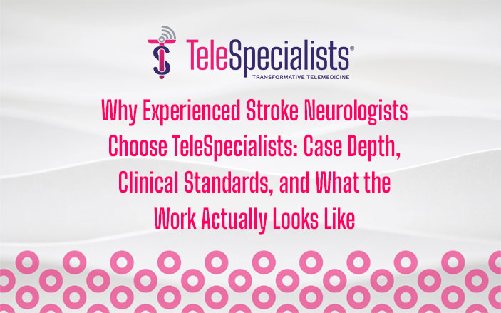 Why Experienced Stroke Neurologists Choose TeleSpecialists: Case Depth, Clinical Standards, and What the Work Actually Looks Like